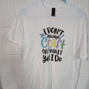 I Don't Always Craft Oh Wait Yes I Do